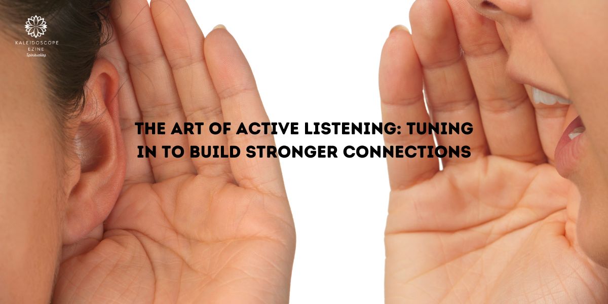 The Art of Active Listening Tuning In to Build Stronger Connections