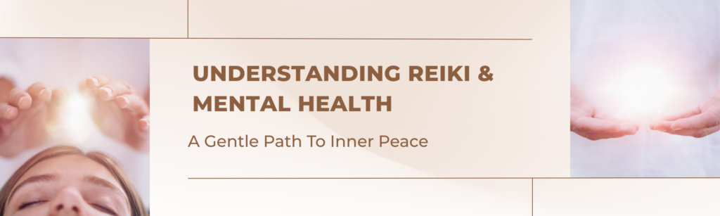 Understanding Reiki and Mental Health: A Gentle Path to Inner Peace