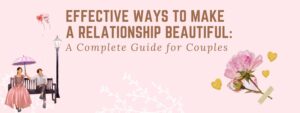 Effective Ways to Make a Relationship Beautiful